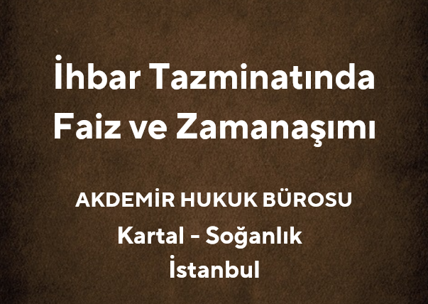 İhbar Tazminatında Faiz ve Zamanaşımı | Avukat Muhammet Akdemir